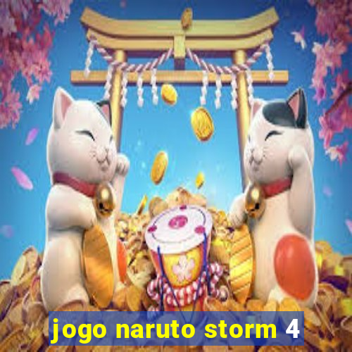 jogo naruto storm 4